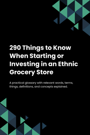 290 Things to Know When Starting or Investing in an Ethnic Grocery Store