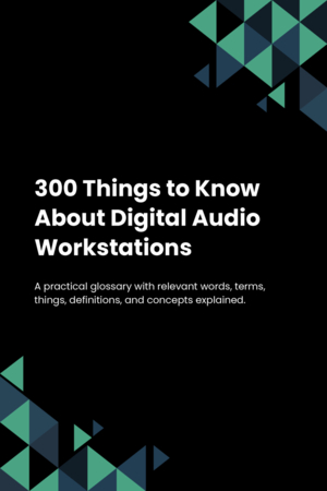 300 Things to Know About Digital Audio Workstations