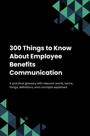 300 Things to Know About Employee Benefits Communication