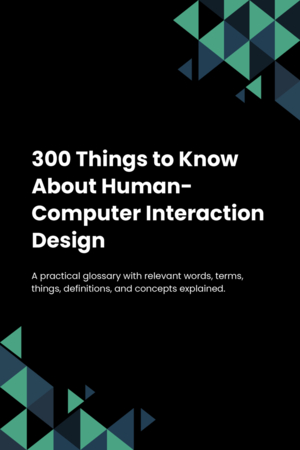 300 Things to Know About Human-Computer Interaction Design