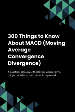 300 Things to Know About MACD (Moving Average Convergence Divergence)