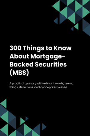 300 Things to Know About Mortgage-Backed Securities (MBS)