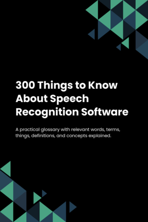 300 Things to Know About Speech Recognition Software