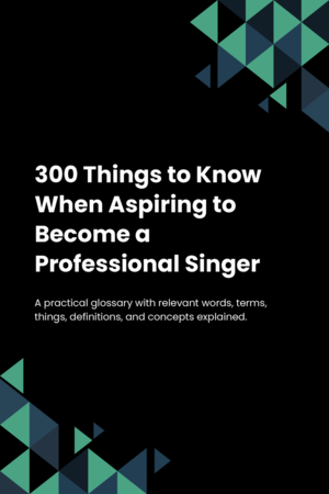 300 Things to Know When Aspiring to Become a Professional Singer