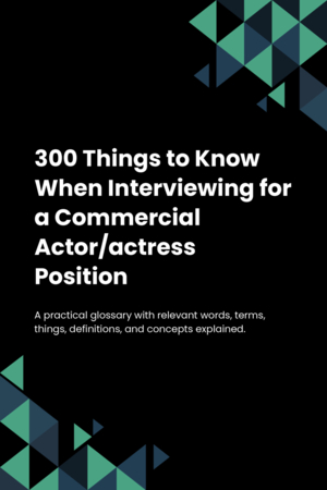 300 Things to Know When Interviewing for a Commercial Actor/actress Position