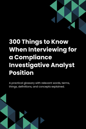 300 Things to Know When Interviewing for a Compliance Investigative Analyst Position