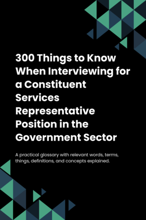 300 Things to Know When Interviewing for a Constituent Services Representative Position in the Government Sector