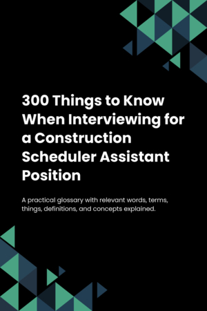 300 Things to Know When Interviewing for a Construction Scheduler Assistant Position