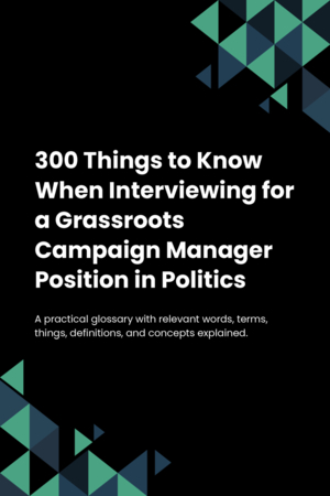 300 Things to Know When Interviewing for a Grassroots Campaign Manager Position in Politics