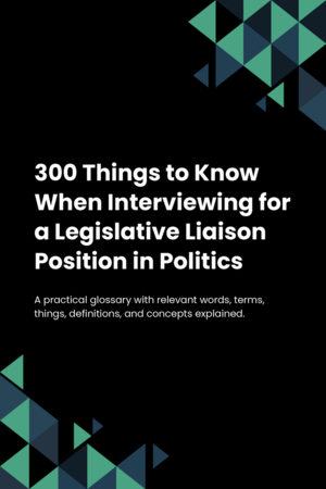 300 Things to Know When Interviewing for a Legislative Liaison Position in Politics