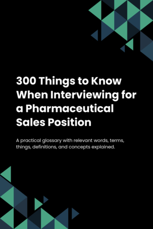 300 Things to Know When Interviewing for a Pharmaceutical Sales Position