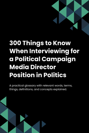 300 Things to Know When Interviewing for a Political Campaign Media Director Position in Politics