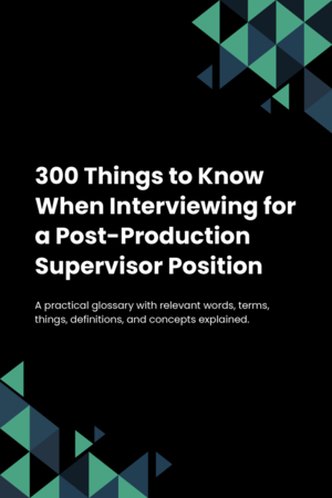 300 Things to Know When Interviewing for a Post-Production Supervisor Position