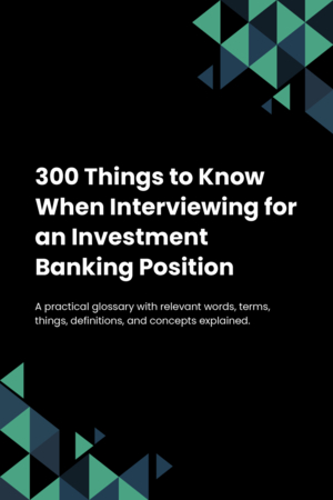 300 Things to Know When Interviewing for an Investment Banking Position