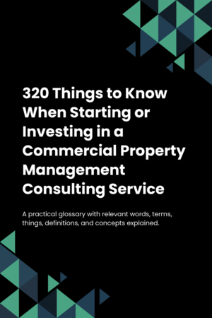 300 Things to Know When Starting or Investing in a Commercial Property Management Consulting Service