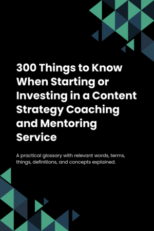 300 Things to Know When Starting or Investing in a Content Strategy Coaching and Mentoring Service