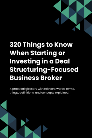 300 Things to Know When Starting or Investing in a Deal Structuring-Focused Business Broker