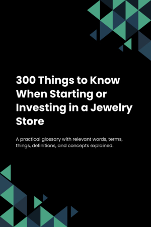 300 Things to Know When Starting or Investing in a Jewelry Store