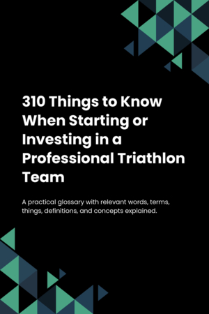 300 Things to Know When Starting or Investing in a Professional Triathlon Team