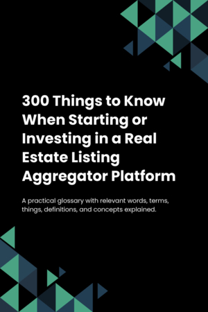 300 Things to Know When Starting or Investing in a Real Estate Listing Aggregator Platform