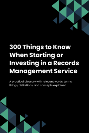 300 Things to Know When Starting or Investing in a Records Management Service