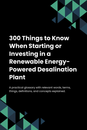 300 Things to Know When Starting or Investing in a Renewable Energy-Powered Desalination Plant