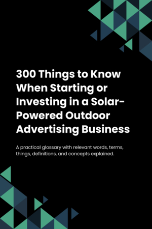 300 Things to Know When Starting or Investing in a Solar-Powered Outdoor Advertising Business