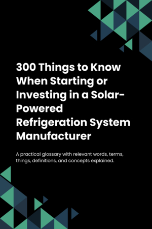 300 Things to Know When Starting or Investing in a Solar-Powered Refrigeration System Manufacturer