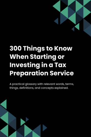 300 Things to Know When Starting or Investing in a Tax Preparation Service