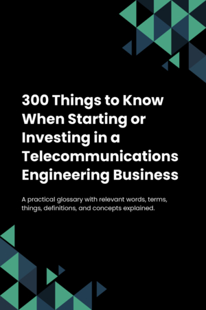 300 Things to Know When Starting or Investing in a Telecommunications Engineering Business