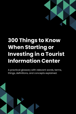 300 Things to Know When Starting or Investing in a Tourist Information Center