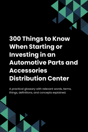 300 Things to Know When Starting or Investing in an Automotive Parts and Accessories Distribution Center