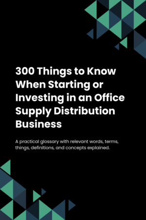 300 Things to Know When Starting or Investing in an Office Supply Distribution Business