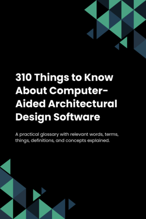 310 Things to Know About Computer-Aided Architectural Design Software