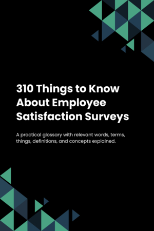 310 Things to Know About Employee Satisfaction Surveys