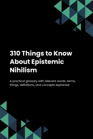 310 Things to Know About Epistemic Nihilism