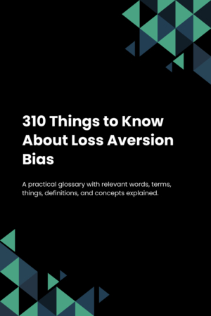 310 Things to Know About Loss Aversion Bias