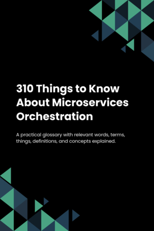 310 Things to Know About Microservices Orchestration