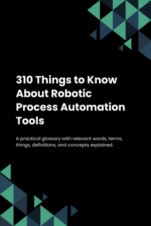 310 Things to Know About Robotic Process Automation Tools