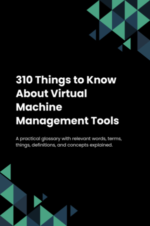 310 Things to Know About Virtual Machine Management Tools