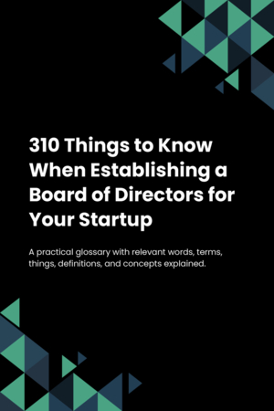 310 Things to Know When Establishing a Board of Directors for Your Startup
