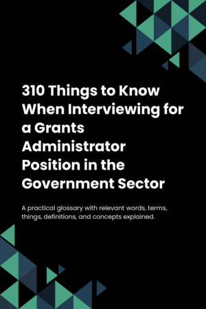 310 Things to Know When Interviewing for a Grants Administrator Position in the Government Sector