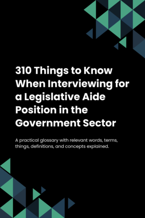 310 Things to Know When Interviewing for a Legislative Aide Position in the Government Sector