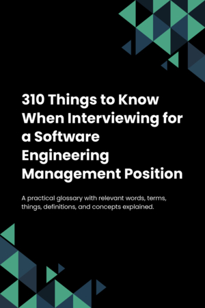 310 Things to Know When Interviewing for a Software Engineering Management Position