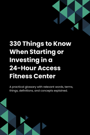 310 Things to Know When Starting or Investing in a 24-Hour Access Fitness Center