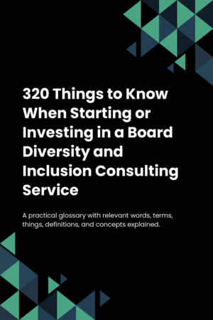 310 Things to Know When Starting or Investing in a Board Diversity and Inclusion Consulting Service