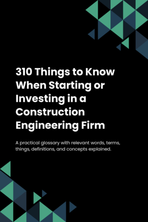 310 Things to Know When Starting or Investing in a Construction Engineering Firm