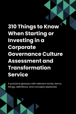 310 Things to Know When Starting or Investing in a Corporate Governance Culture Assessment and Transformation Service