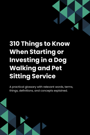 310 Things to Know When Starting or Investing in a Dog Walking and Pet Sitting Service