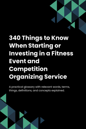 310 Things to Know When Starting or Investing in a Fitness Event and Competition Organizing Service